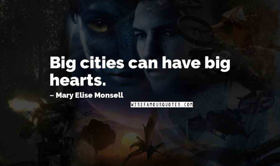 Mary Elise Monsell Quotes: Big cities can have big hearts.