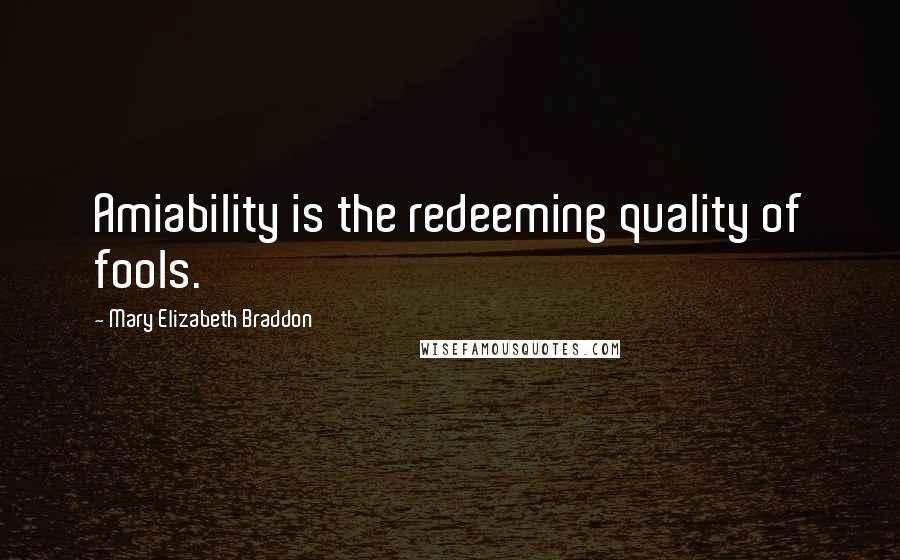 Mary Elizabeth Braddon Quotes: Amiability is the redeeming quality of fools.