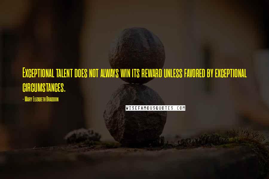 Mary Elizabeth Braddon Quotes: Exceptional talent does not always win its reward unless favored by exceptional circumstances.