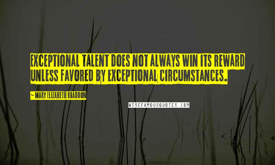 Mary Elizabeth Braddon Quotes: Exceptional talent does not always win its reward unless favored by exceptional circumstances.