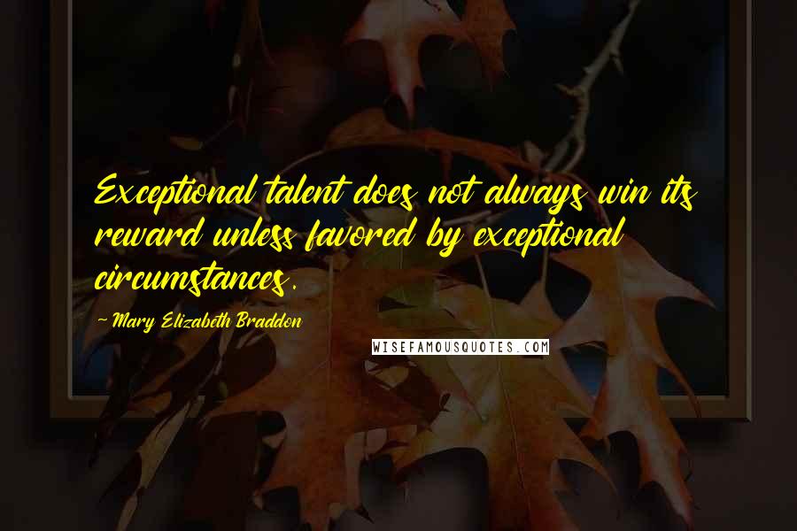 Mary Elizabeth Braddon Quotes: Exceptional talent does not always win its reward unless favored by exceptional circumstances.