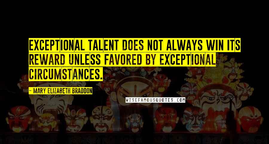 Mary Elizabeth Braddon Quotes: Exceptional talent does not always win its reward unless favored by exceptional circumstances.