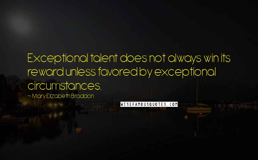 Mary Elizabeth Braddon Quotes: Exceptional talent does not always win its reward unless favored by exceptional circumstances.