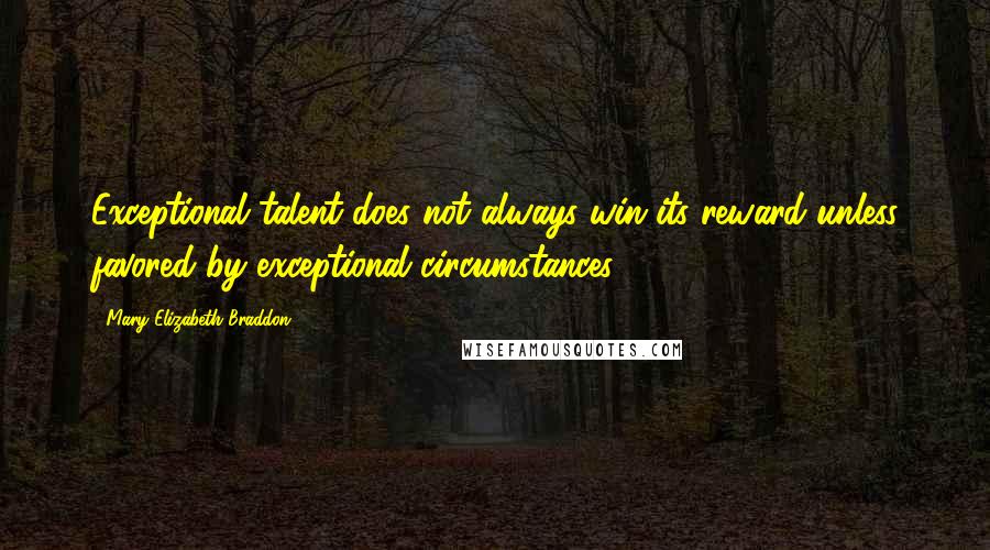 Mary Elizabeth Braddon Quotes: Exceptional talent does not always win its reward unless favored by exceptional circumstances.