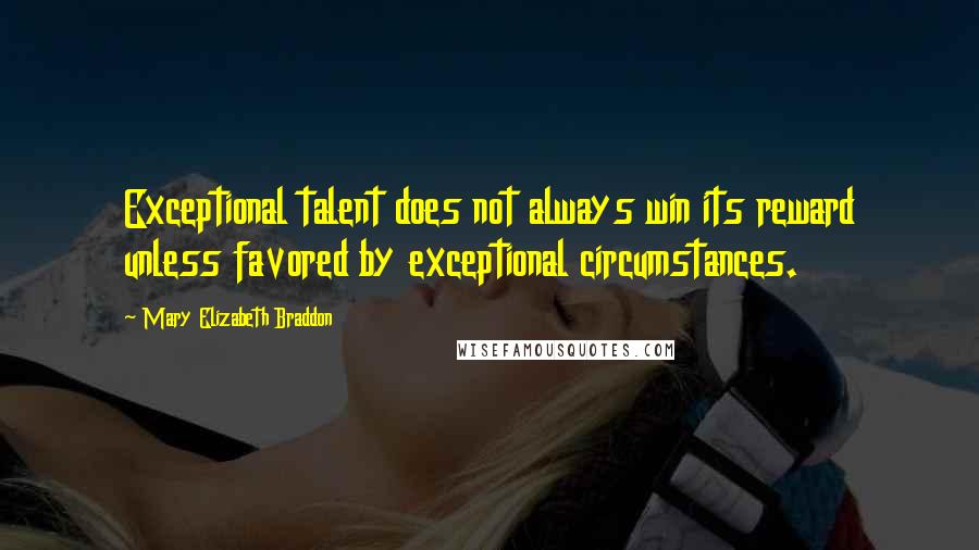 Mary Elizabeth Braddon Quotes: Exceptional talent does not always win its reward unless favored by exceptional circumstances.