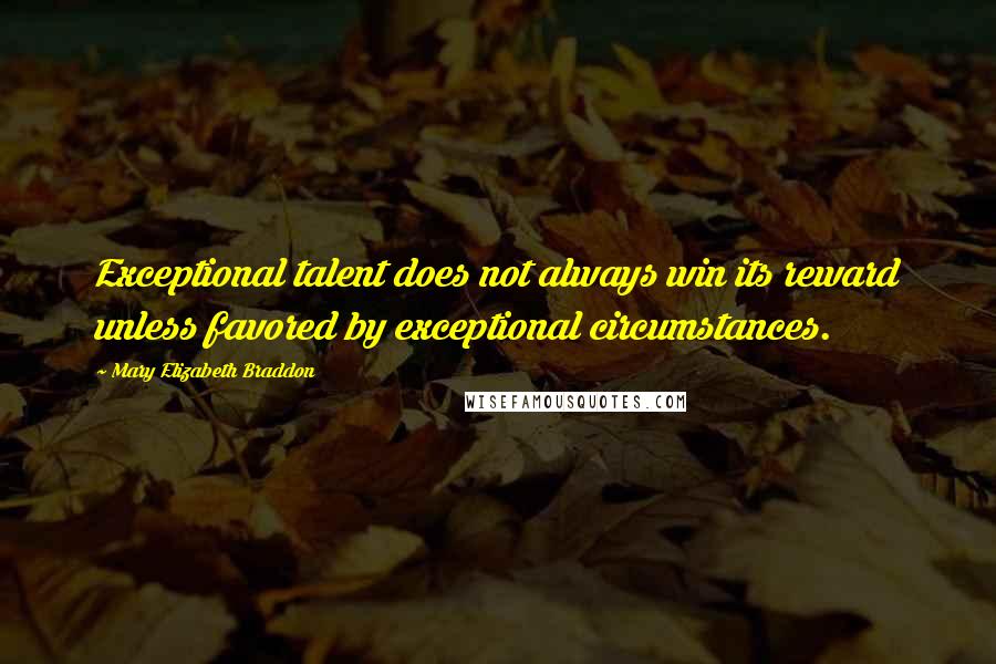 Mary Elizabeth Braddon Quotes: Exceptional talent does not always win its reward unless favored by exceptional circumstances.