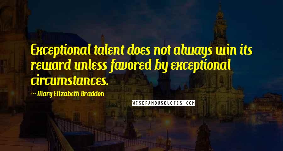 Mary Elizabeth Braddon Quotes: Exceptional talent does not always win its reward unless favored by exceptional circumstances.