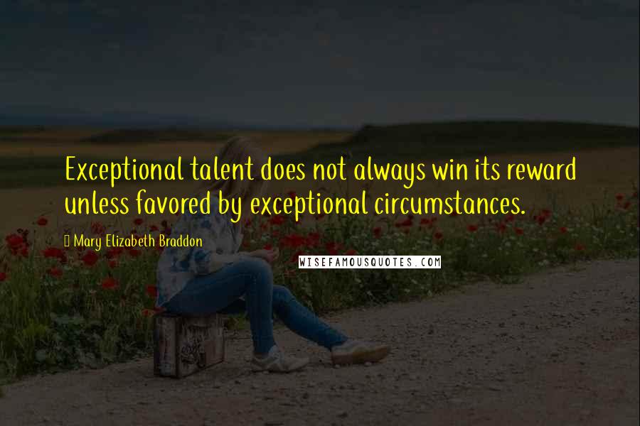 Mary Elizabeth Braddon Quotes: Exceptional talent does not always win its reward unless favored by exceptional circumstances.