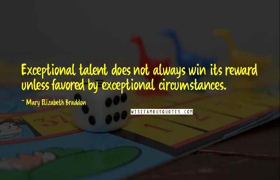 Mary Elizabeth Braddon Quotes: Exceptional talent does not always win its reward unless favored by exceptional circumstances.