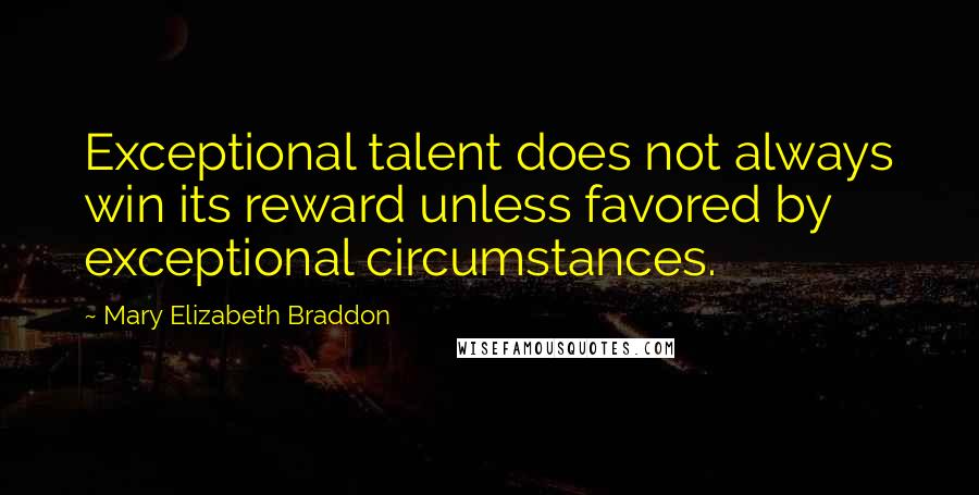 Mary Elizabeth Braddon Quotes: Exceptional talent does not always win its reward unless favored by exceptional circumstances.