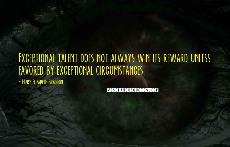 Mary Elizabeth Braddon Quotes: Exceptional talent does not always win its reward unless favored by exceptional circumstances.