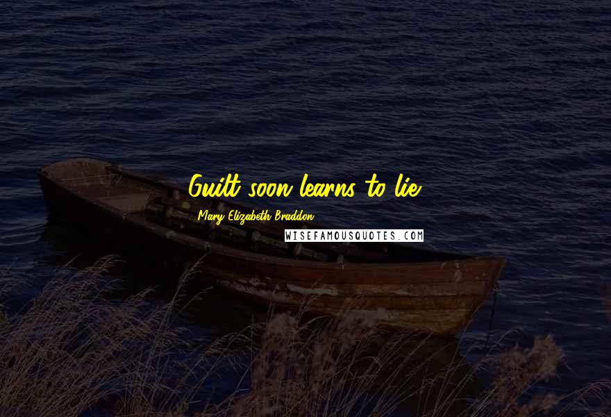 Mary Elizabeth Braddon Quotes: Guilt soon learns to lie.