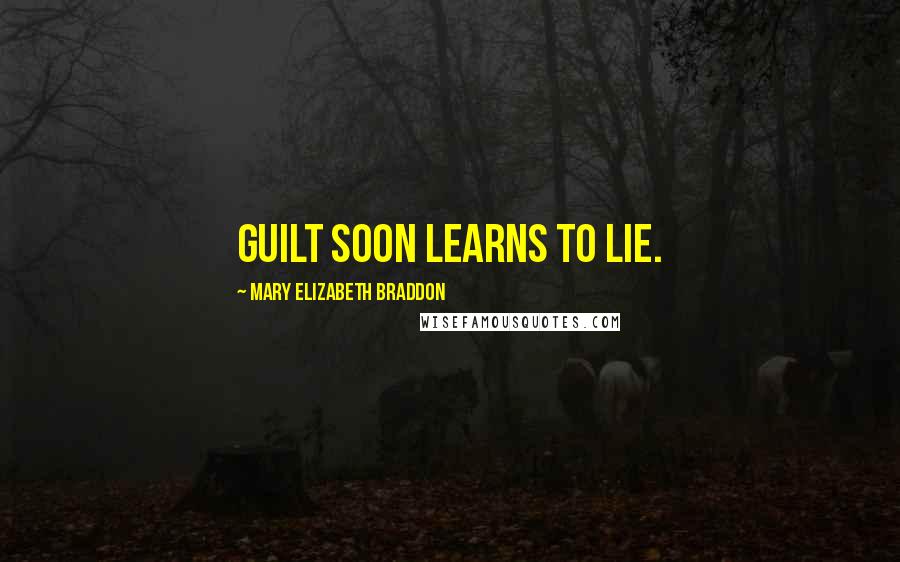 Mary Elizabeth Braddon Quotes: Guilt soon learns to lie.