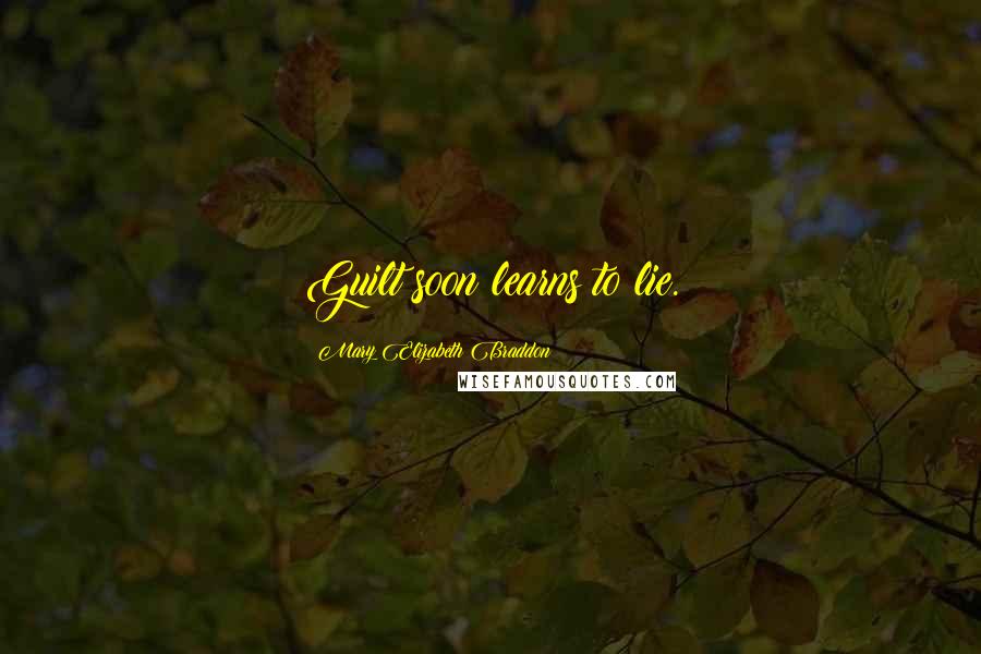 Mary Elizabeth Braddon Quotes: Guilt soon learns to lie.