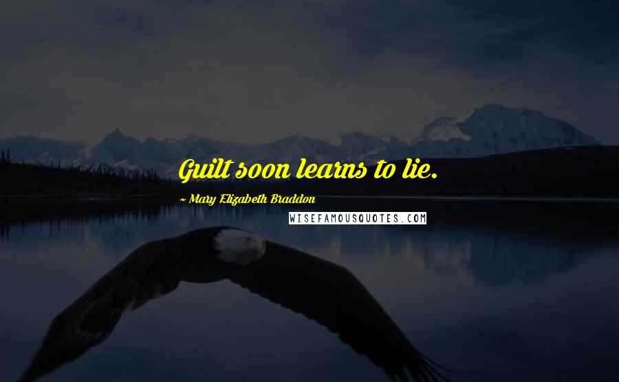 Mary Elizabeth Braddon Quotes: Guilt soon learns to lie.