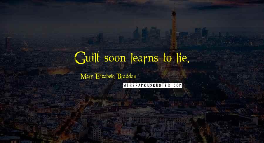 Mary Elizabeth Braddon Quotes: Guilt soon learns to lie.