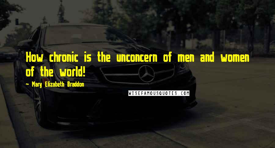 Mary Elizabeth Braddon Quotes: How chronic is the unconcern of men and women of the world!