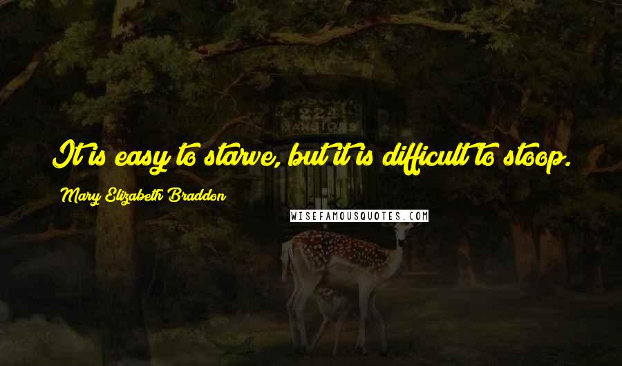 Mary Elizabeth Braddon Quotes: It is easy to starve, but it is difficult to stoop.