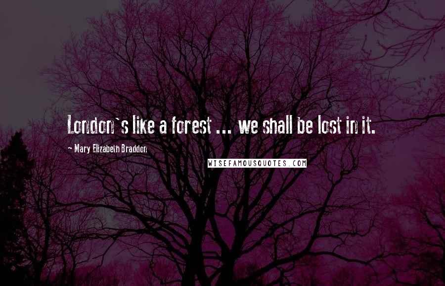 Mary Elizabeth Braddon Quotes: London's like a forest ... we shall be lost in it.
