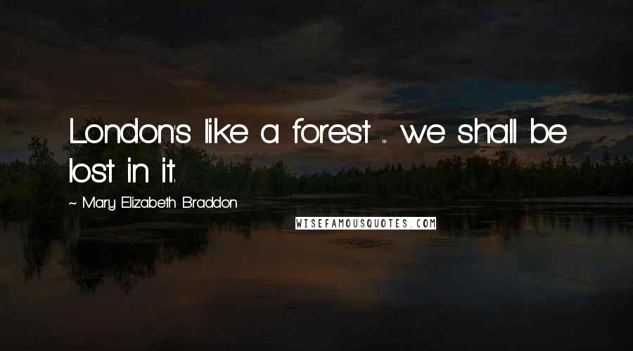 Mary Elizabeth Braddon Quotes: London's like a forest ... we shall be lost in it.