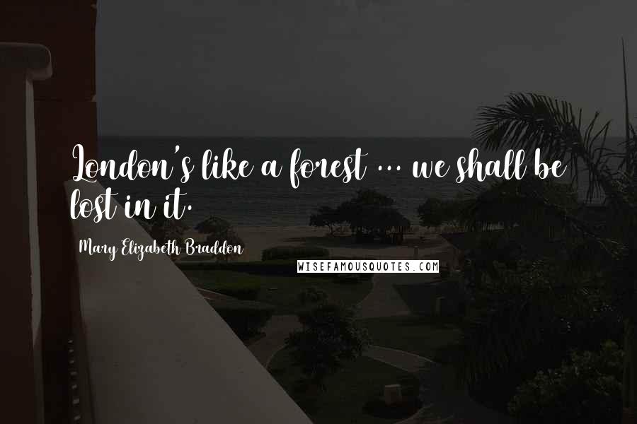 Mary Elizabeth Braddon Quotes: London's like a forest ... we shall be lost in it.
