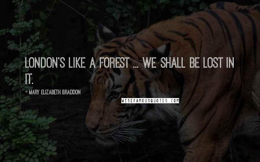 Mary Elizabeth Braddon Quotes: London's like a forest ... we shall be lost in it.