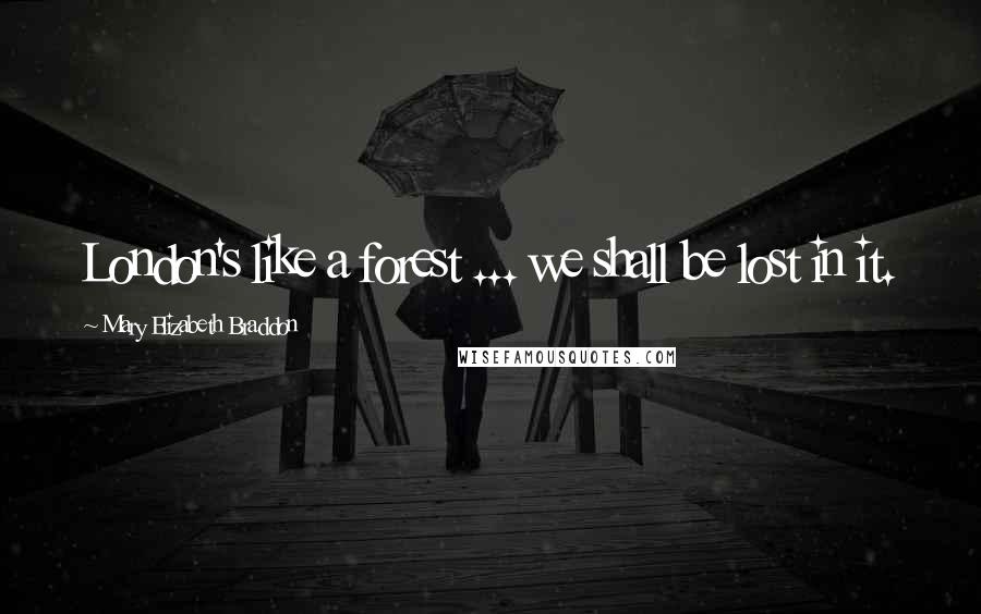 Mary Elizabeth Braddon Quotes: London's like a forest ... we shall be lost in it.