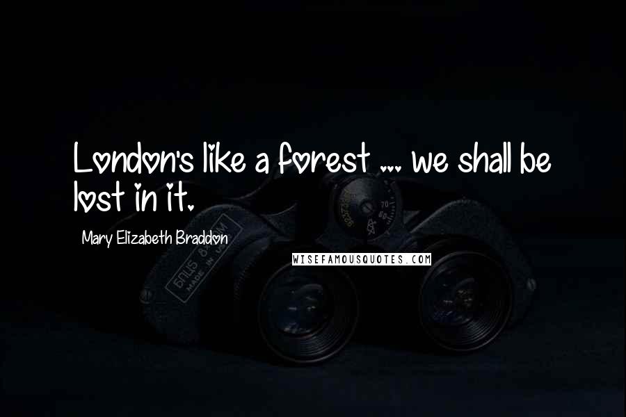 Mary Elizabeth Braddon Quotes: London's like a forest ... we shall be lost in it.