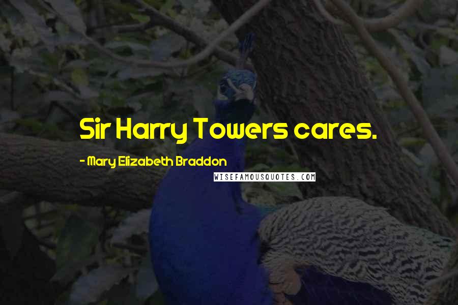 Mary Elizabeth Braddon Quotes: Sir Harry Towers cares.
