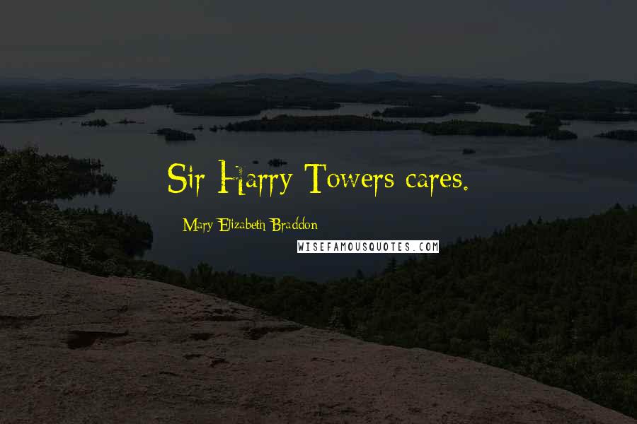 Mary Elizabeth Braddon Quotes: Sir Harry Towers cares.