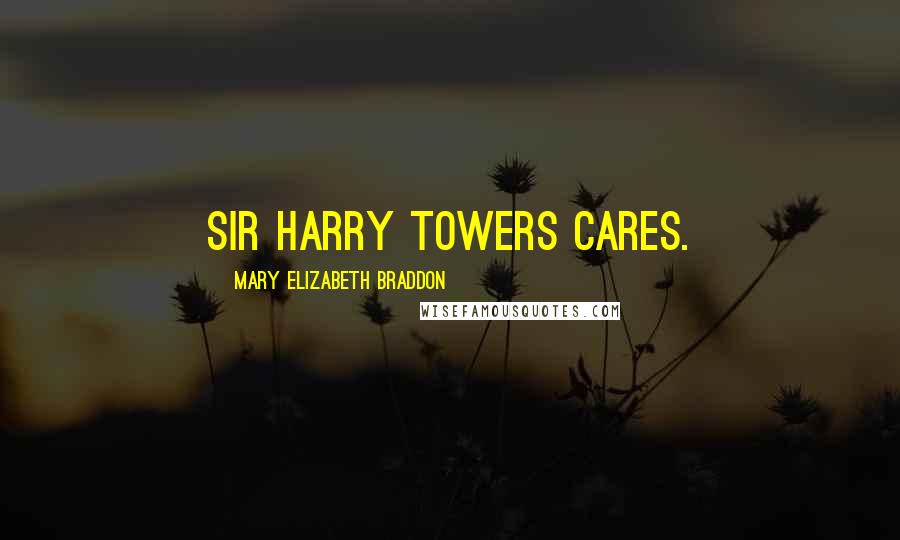 Mary Elizabeth Braddon Quotes: Sir Harry Towers cares.