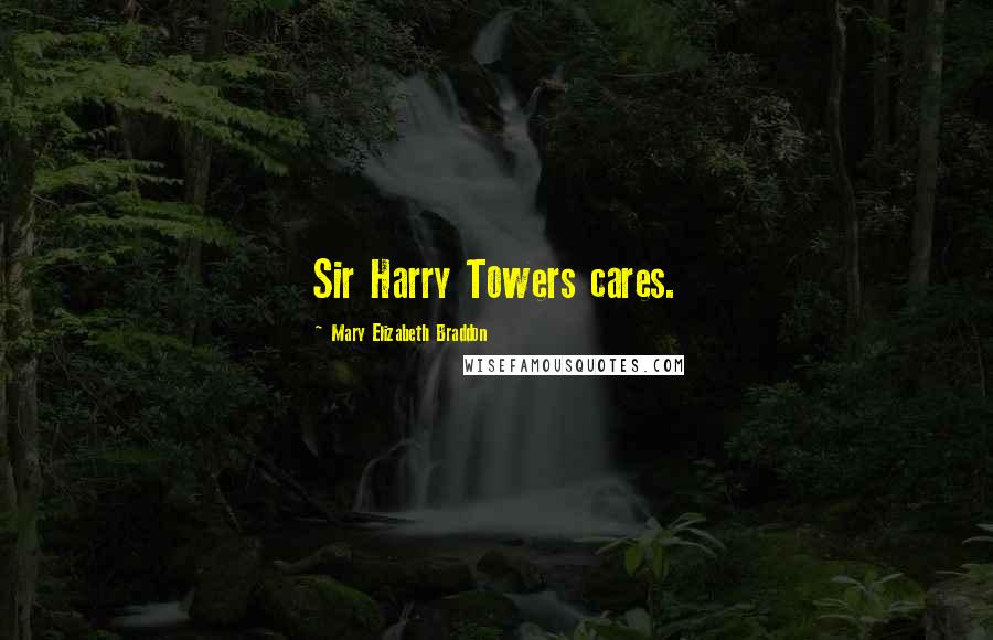 Mary Elizabeth Braddon Quotes: Sir Harry Towers cares.