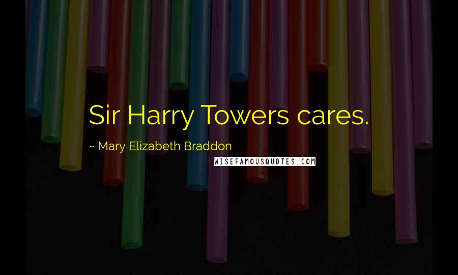 Mary Elizabeth Braddon Quotes: Sir Harry Towers cares.