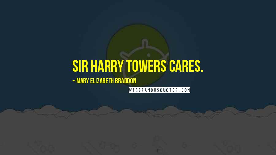 Mary Elizabeth Braddon Quotes: Sir Harry Towers cares.