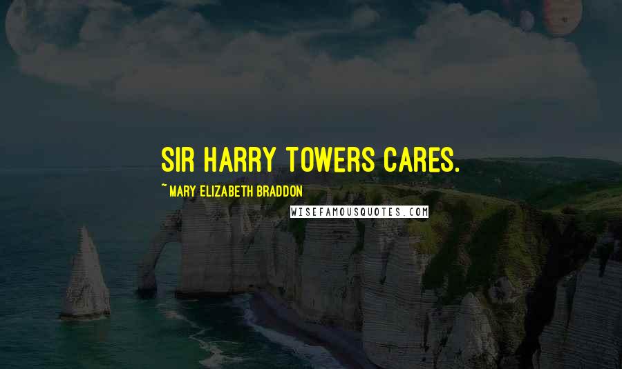 Mary Elizabeth Braddon Quotes: Sir Harry Towers cares.