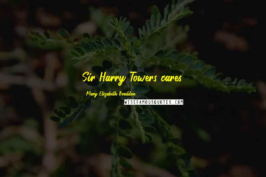 Mary Elizabeth Braddon Quotes: Sir Harry Towers cares.