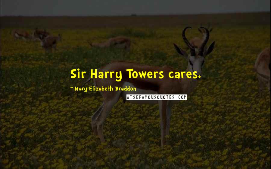 Mary Elizabeth Braddon Quotes: Sir Harry Towers cares.