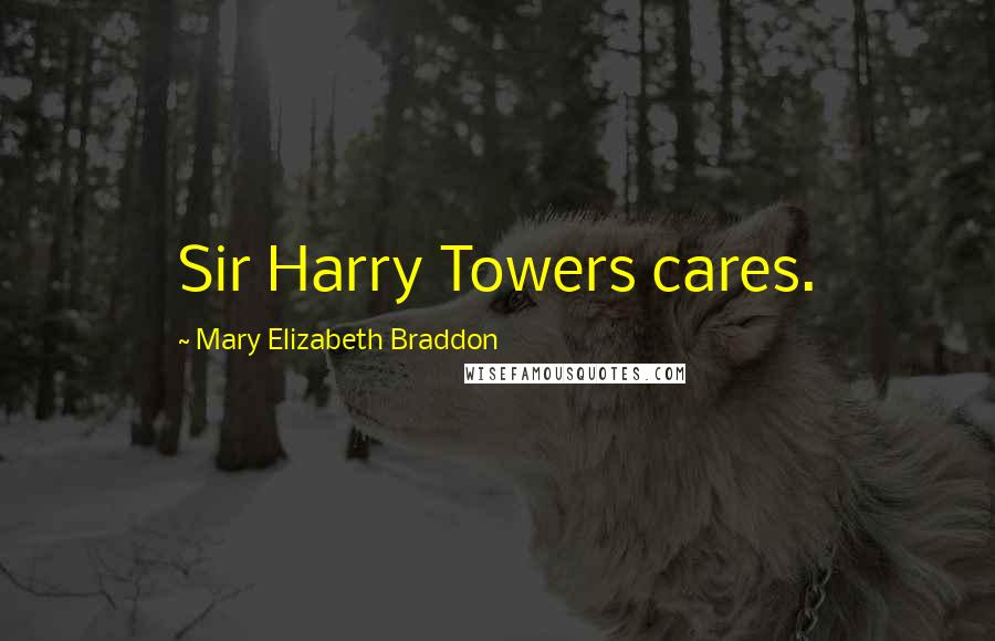 Mary Elizabeth Braddon Quotes: Sir Harry Towers cares.