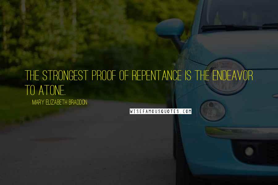 Mary Elizabeth Braddon Quotes: The strongest proof of repentance is the endeavor to atone.