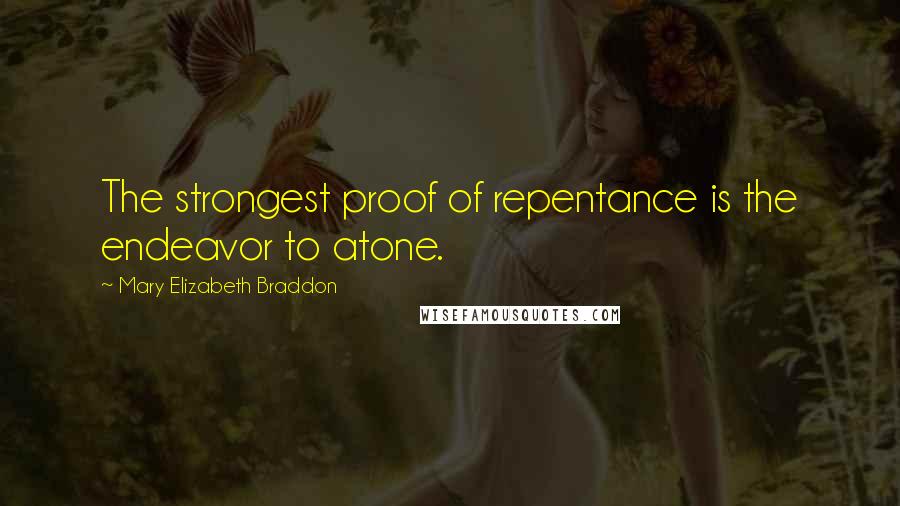 Mary Elizabeth Braddon Quotes: The strongest proof of repentance is the endeavor to atone.