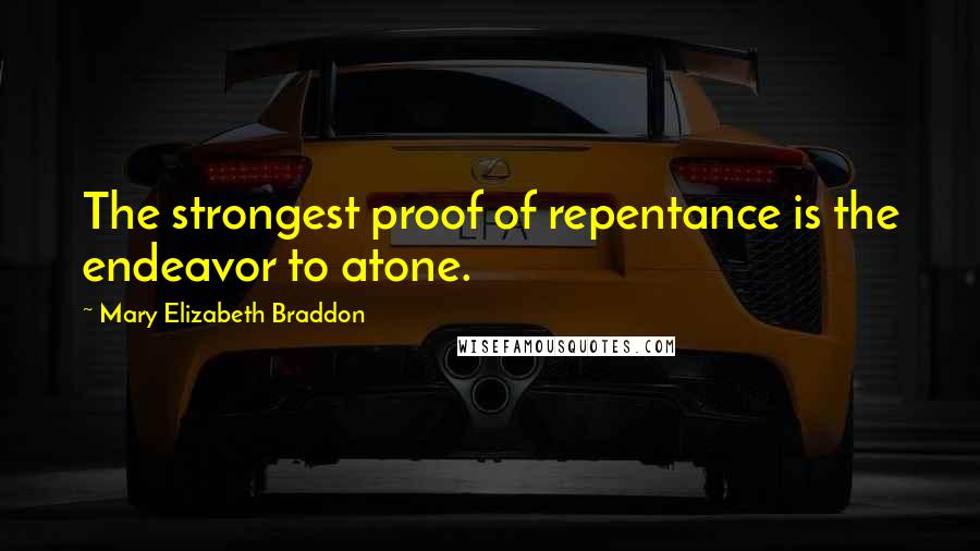 Mary Elizabeth Braddon Quotes: The strongest proof of repentance is the endeavor to atone.