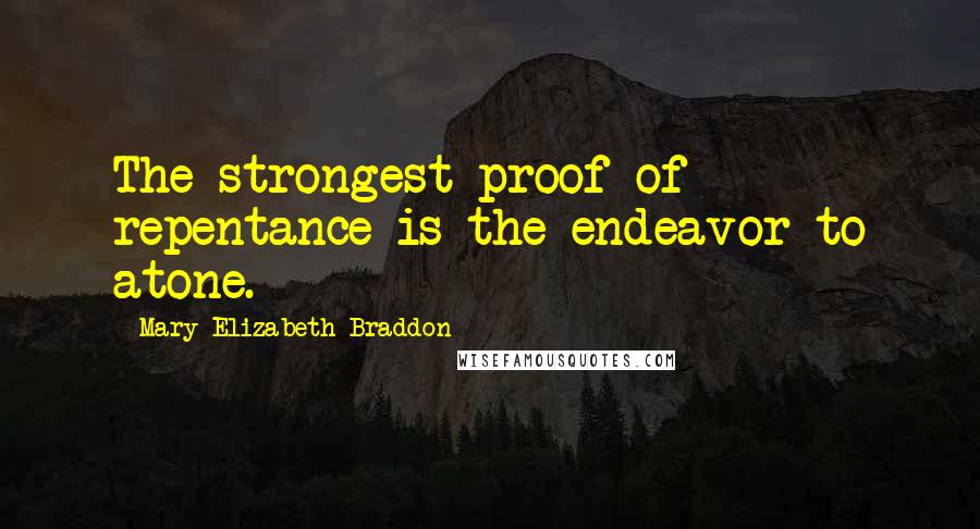 Mary Elizabeth Braddon Quotes: The strongest proof of repentance is the endeavor to atone.