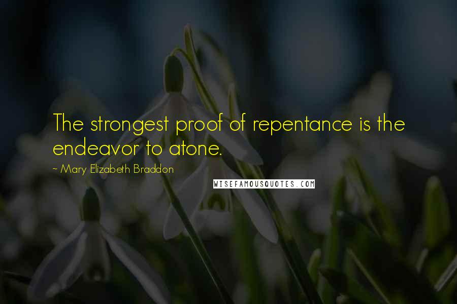 Mary Elizabeth Braddon Quotes: The strongest proof of repentance is the endeavor to atone.