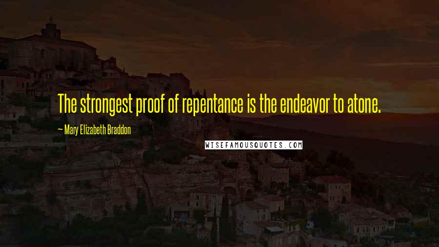 Mary Elizabeth Braddon Quotes: The strongest proof of repentance is the endeavor to atone.