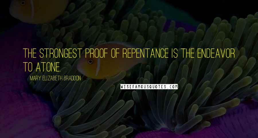 Mary Elizabeth Braddon Quotes: The strongest proof of repentance is the endeavor to atone.