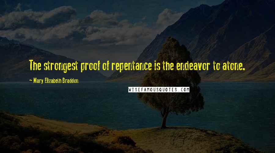 Mary Elizabeth Braddon Quotes: The strongest proof of repentance is the endeavor to atone.
