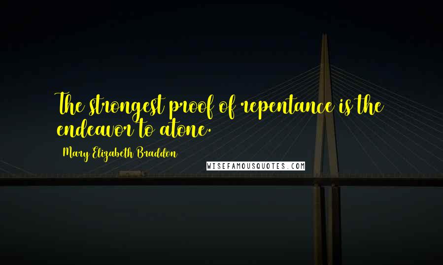 Mary Elizabeth Braddon Quotes: The strongest proof of repentance is the endeavor to atone.