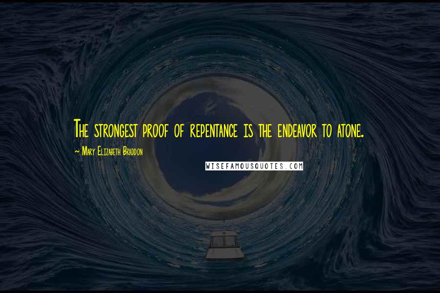 Mary Elizabeth Braddon Quotes: The strongest proof of repentance is the endeavor to atone.
