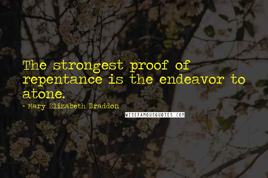 Mary Elizabeth Braddon Quotes: The strongest proof of repentance is the endeavor to atone.