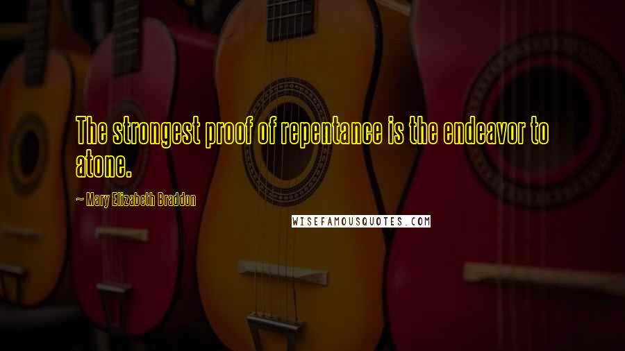 Mary Elizabeth Braddon Quotes: The strongest proof of repentance is the endeavor to atone.
